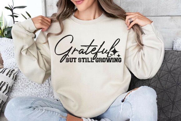Grateful but Still, Growing Quote Shirt