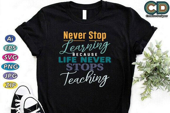Never Stop Learning Because Life Never S